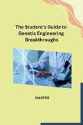 The Student's Guide to Genetic Engineering Breakthroughs (en Inglés)