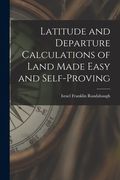 Latitude and Departure Calculations of Land Made Easy and Self-proving (en Inglés)