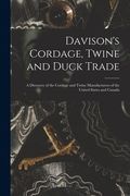 Davison's Cordage, Twine and Duck Trade: a Directory of the Cordage and Twine Manufacturers of the United States and Canada (en Inglés)