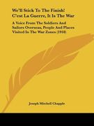 we'll stick to the finish! c'est la guerre, it is the war: a voice from the soldiers and sailors overseas, people and places visited in the war zones (en Inglés)