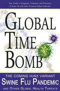 Global Time Bomb: The Coming H2N2v Variant Swine Flu Pandemic and Other Global Health Threats (en Inglés)
