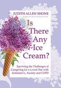 Is There Any Ice Cream?: Surviving the Challenges of Caregiving for a Loved One with Alzheimer's, Anxiety, and COPD (en Inglés)