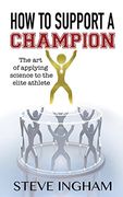How to Support a Champion: The Art of Applying Science to the Elite Athlete (en Inglés)
