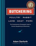 Butchering Poultry, Rabbit, Lamb, Goat, and Pork: The Comprehensive Photographic Guide to Humane Slaughtering and Butchering