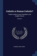 Catholic or Roman Catholic?: Twelve Letters to one Unsettled in the English Church; Volume 2 (en Inglés)