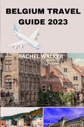 Belgium Travel Guide 2023: Unlocking the Beauty and Secrets of Belgium for a Memorable Trip (en Inglés)