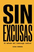 Sin excusas. El método del liderazgo radical: Por qué los malos resultados son siempre responsabilidad del líder, y cómo ese principio lo cambia todo (in Spanish)
