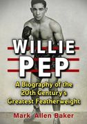 Willie Pep: A Biography of the 20Th Century'S Greatest Featherweight (en Inglés)