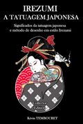 Irezumi, a tatuagem japonesa - Collector Edition: Os significados da tatuagem japonesa e método de desenho em estilo Irezumi (en Portugués)