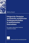 Erfolgreiche Strategien zur Kontrolle Ausländischer Tochtergesellschaften in Multinationalen Unternehmen: Eine Agency-Theoretisch Fundierte Empirische Analyse (en Alemán)
