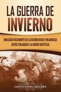 La Guerra de Invierno: Una Guía Fascinante de la Guerra Ruso-Finlandesa Entre Finlandia y la Unión Soviética