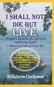 I Shall Not Die But Live: Prayers Against the Spirit of Untimely Death, Plus 7 secrets of Long Life (en Inglés)