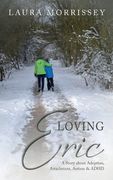 Loving Eric: A story about Adoption, Attachment, Autism & ADHD (en Inglés)