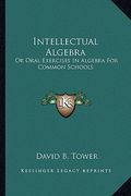 intellectual algebra: or oral exercises in algebra for common schools (en Inglés)
