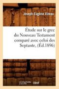 Étude Sur Le Grec Du Nouveau Testament Comparé Avec Celui Des Septante, (Éd.1896) (en Francés)