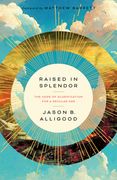 Raised in Splendor: The Hope of Glorification in a Secular Age (en Inglés)