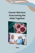 Cancer Warriors: Overcoming the Odds Together (en Inglés)