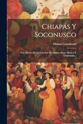 Chiapas y Soconusco: Con Motivo de la Cuestion de Límites Entre México y Guatemala.