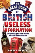 The Great Book of British Useless Information: Everything You Ever Wanted to Know about Britain