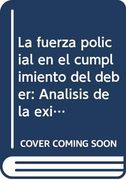 La Fuerza Policial en el Cumplimiento del Deber: Análisis de la Eximente Contenida en el Art. 20. 7. º del Código Penal