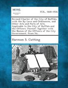 Revised Charter of the City of Buffalo, with the By-Laws and Ordinances, and Other Acts and Parts of Acts, Applicable to the City of Buffalo and the O