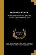 Histoire de Hainaut: Traduite en francais avec le texte Latin en regard, et accompagnée de notes; Tome 6 (en Francés)