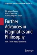 Further Advances in Pragmatics and Philosophy: Part 1 from Theory to Practice