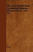 the general stud book containing pedigrees of race horses - vol vii (en Inglés)