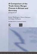 A Comparison of the Trade Union Merger Process in Britain and Germany: Joining Forces? (Routledge Research in Employment Relations) (en Inglés)