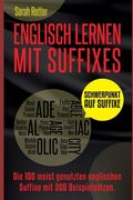 Englisch Lernen Mit Suffixe: Die 100 am häufigsten verwendeten Suffixe im Englischen, mit 300 Wortgruppen als Beispiel. (en Alemán)