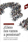 Cómo nos Vamos a Pensionar? La Cuestión que Pone en Juego el Futuro de Cada Colombiano (in Spanish)