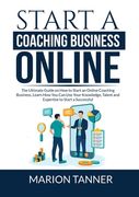 Start a Coaching Business Online: The Ultimate Guide on How to Start an Online Coaching Business, Learn How You Can Use Your Knowledge, Talent and Exp (en Inglés)