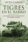 Tigres en el Barro: Las Memorias del Comandante de Carros Alemán (in Spanish)
