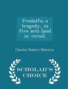 Fredolfo; A Tragedy, in Five Acts [and in Verse]. - Scholar's Choice Edition (en Inglés)