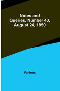 Notes and Queries, Number 43, August 24, 1850 (en Inglés)