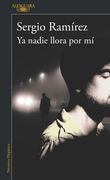 Ya nadie llora por mi - Sergio Ramírez - ALFAGUARA