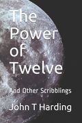 The Power of Twelve: And Other Scribblings (en Inglés)