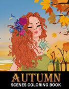 Autumn Scenes Coloring Book: Beautiful Fall Inspired Designs of Charming Animals, Harvest, Pumpkins and Leaves - Stress Relief Colouring Book for K