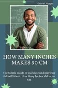 How Many Inches Makes 90 Cm: The Simple Guide to Calculate and Knowing full will About, How Many Inches Makes 90 Cm (en Inglés)