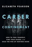 Career Confinement: How to Free Yourself, Find Your Guides, and Seize the Fire of Inspired Work 