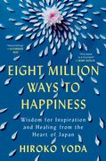 Eight Million Ways to Happiness: Wisdom for Inspiration and Healing from the Heart of Japan (en Inglés)