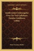 Antikvarisk Undersogelse Over De Ved Gallehuus Fundne Guldhorn (1806) (en Danés)