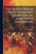 The Queen's (King's) Regulations and Orders for the Army. [With] Amendments (en Inglés)