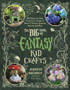 Fantasy Kid Crafts: 60 Easy, Low-Cost Projects to Create a World of Fairies, Dragons, Unicorns and More