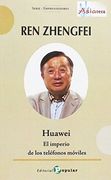 Ren Zhengfei - Huawei -: El Imperio de los Teléfonos Móviles (Asiateca)