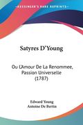 Satyres D'Young: Ou L'Amour De La Renommee, Passion Universelle (1787) (en Francés)