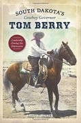 South Dakota's Cowboy Governor Tom Berry: Leadership During the Depression (en Inglés)