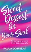 Sweet Dessert for Your Soul: Encouraging Lessons From god About Life (en Inglés)