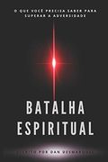 Batalha Espiritual: O que Você Precisa Saber Para Superar a Adversidade (in Portuguese)