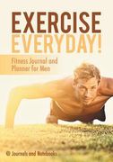 Exercise Everyday! Fitness Journal and Planner for Men (en Inglés)